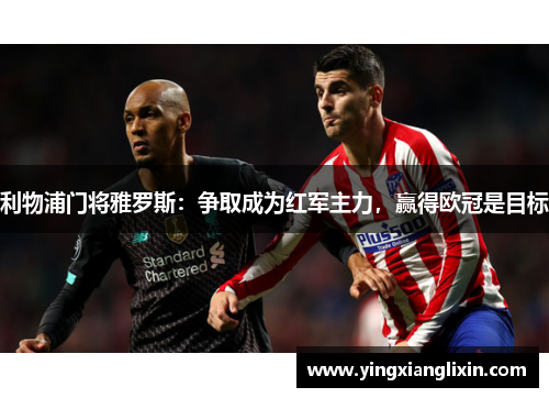 利物浦门将雅罗斯：争取成为红军主力，赢得欧冠是目标